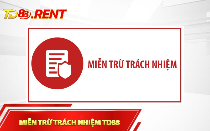 Các trường hợp miễn trừ trách nhiệm TD88
