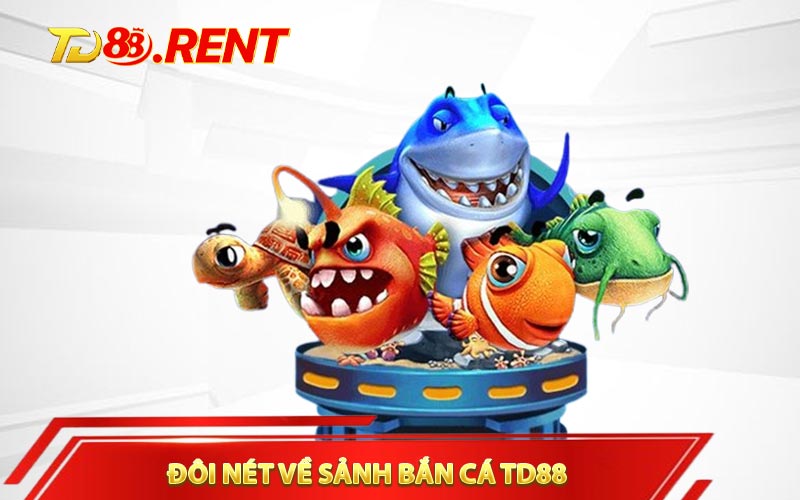 Đôi nét về sảnh bắn cá TD88